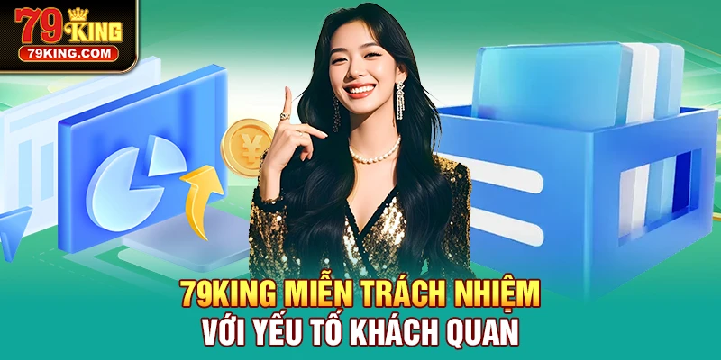 79KING miễn trách nhiệm với yếu tố khách quan
