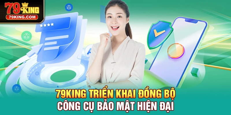 79KING triển khai đồng bộ công cụ bảo mật hiện đại