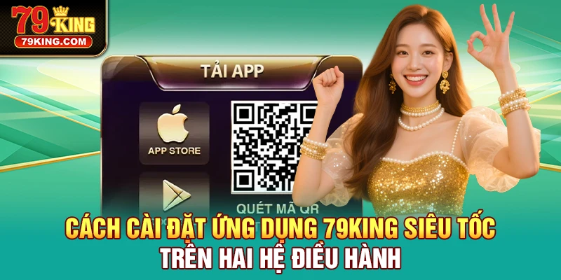 Cách cài đặt ứng dụng 79KING siêu tốc trên hai hệ điều hành