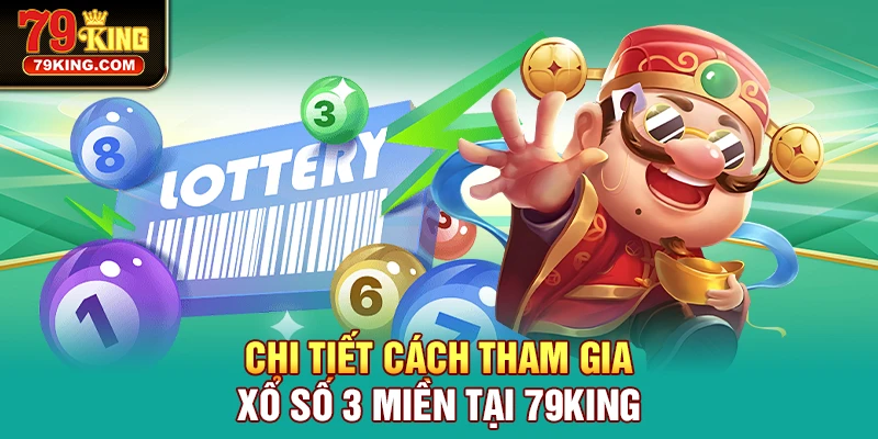 Chi tiết cách tham gia Xổ Số 3 Miền tại 79KING