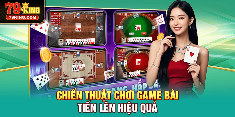 Chiến thuật chơi game bài Tiến Lên hiệu quả từ cao thủ