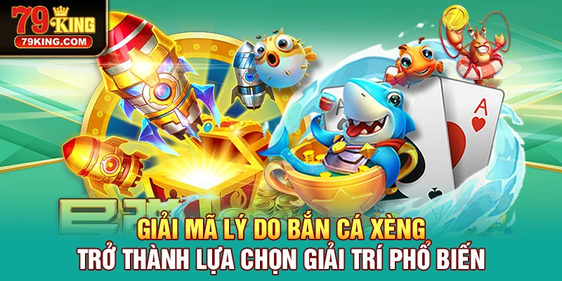 Giải mã lý do Bắn Cá Xèng trở thành lựa chọn giải trí phổ biến