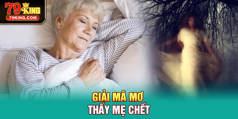 Giải mã Mơ Thấy Mẹ Chết
