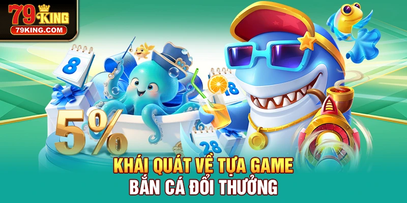 Khái quát về tựa game Bắn Cá Đổi Thưởng