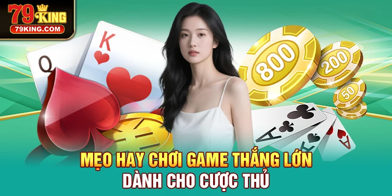 Mẹo hay chơi game thắng lớn dành cho cược thủ