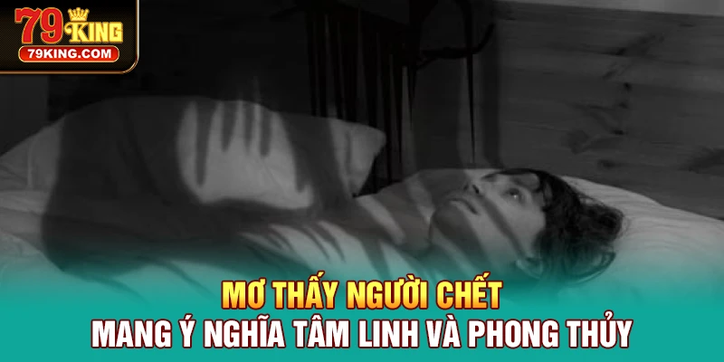 Mơ Thấy Người Chết mang ý nghĩa tâm linh và phong thủy