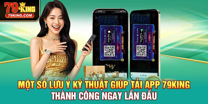 Một số lưu ý kỹ thuật giúp Tải App 79KING thành công ngay lần đầu
