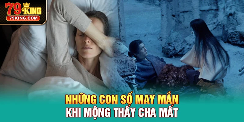 Những con số may mắn khi mộng thấy cha mất