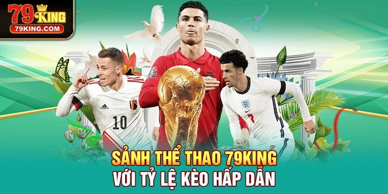 Sảnh thể thao 79KING với tỷ lệ kèo hấp dẫn