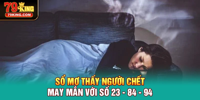 Sổ Mơ thấy người chết may mắn với số 23 - 84 - 94