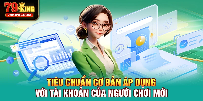 Tiêu chuẩn cho tài khoản mới quy định trong Điều khoản sử dụng