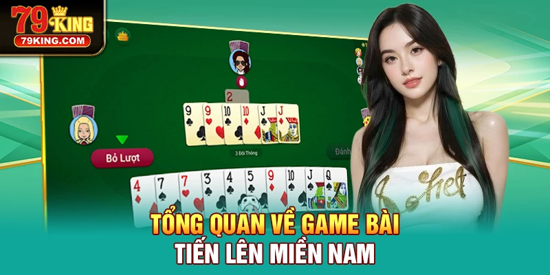 Tổng quan về game bài đổi thưởng Tiến Lên Miền Nam