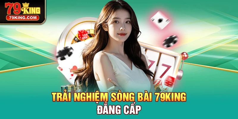 Trải nghiệm sòng bài 79KING đẳng cấp