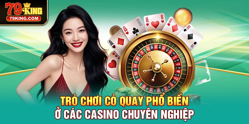 Trò chơi Cò Quay phổ biến ở các casino chuyên nghiệp