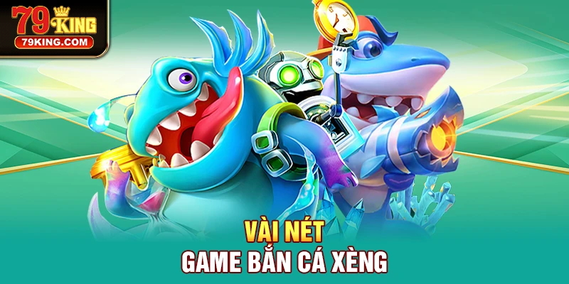 Vài nét game Bắn Cá Xèng